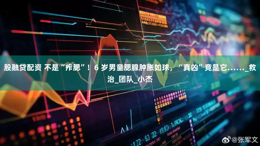 股融贷配资 不是“痄腮”！6 岁男童腮腺肿胀如球，“真凶”竟是它……_救治_团队_小杰