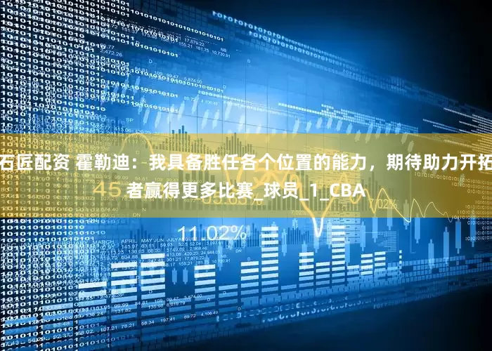 石匠配资 霍勒迪：我具备胜任各个位置的能力，期待助力开拓者赢得更多比赛_球员_1_CBA
