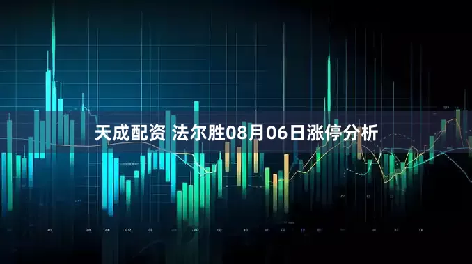 天成配资 法尔胜08月06日涨停分析