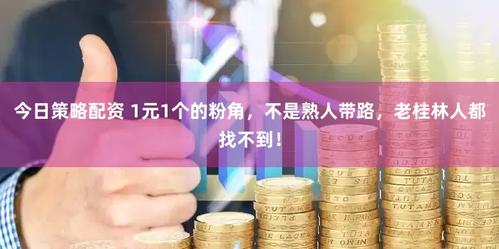今日策略配资 1元1个的粉角，不是熟人带路，老桂林人都找不到！